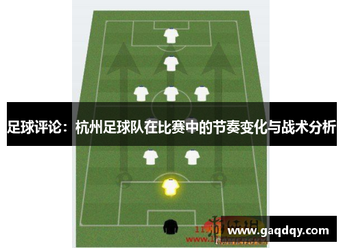 足球评论：杭州足球队在比赛中的节奏变化与战术分析