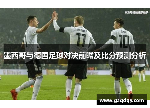 墨西哥与德国足球对决前瞻及比分预测分析