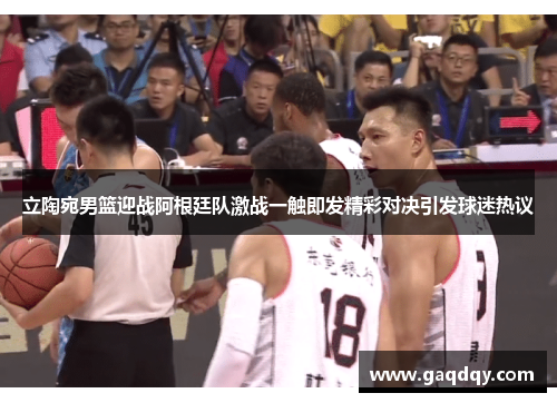 立陶宛男篮迎战阿根廷队激战一触即发精彩对决引发球迷热议